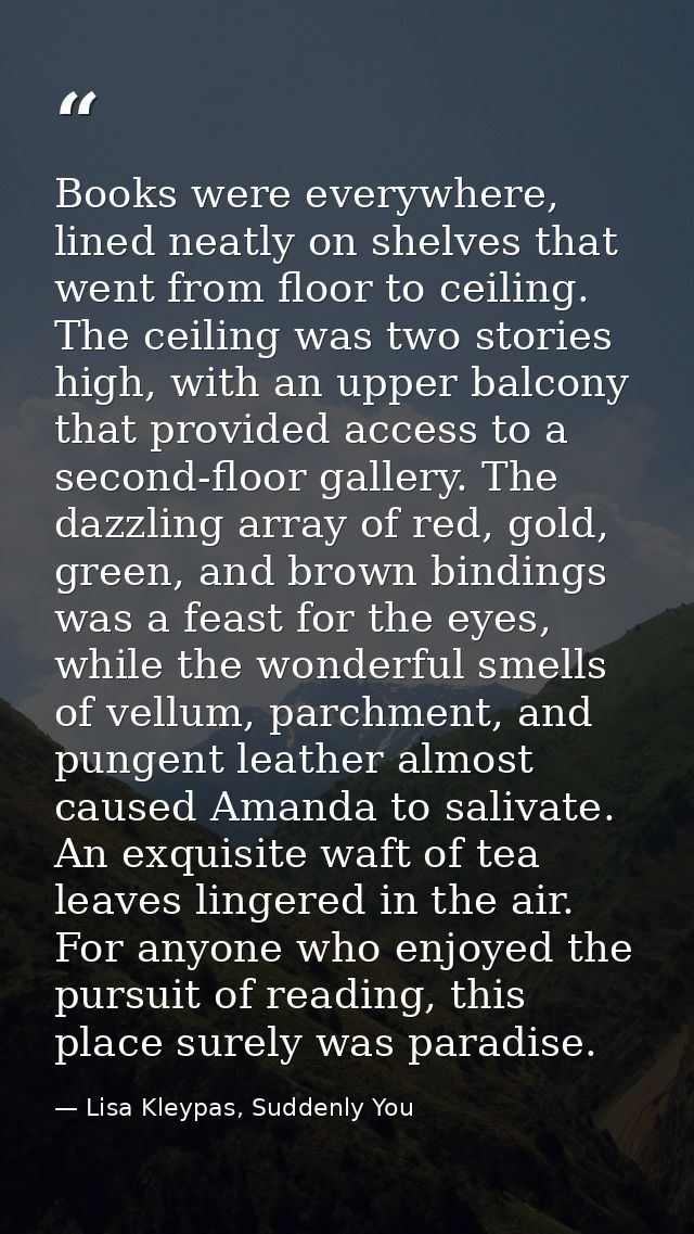 Books were everywhere, lined neatly on shelves that went from floor to ceiling. The ceiling was two stories high, with a — Lisa Kleypas, Suddenly You