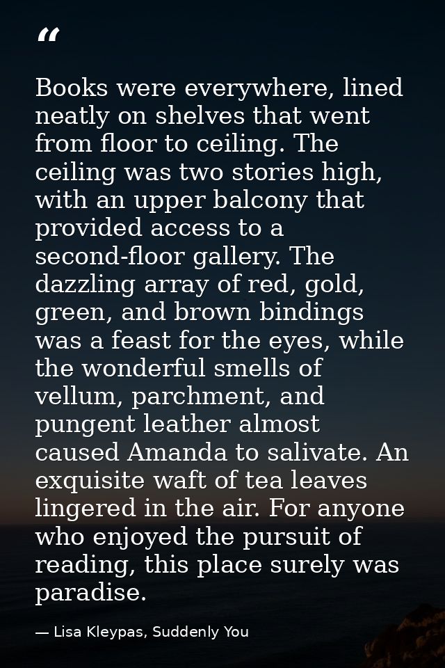 Books were everywhere, lined neatly on shelves that went from floor to ceiling. The ceiling was two stories high, with a — Lisa Kleypas, Suddenly You