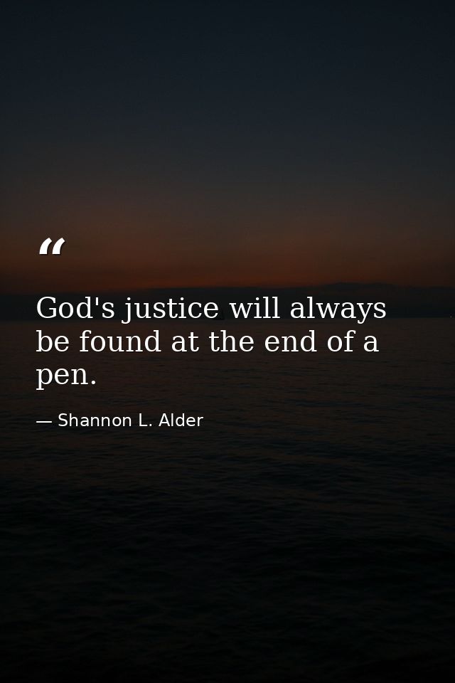 God's justice will always be found at the end of a pen. — Shannon L. Alder
