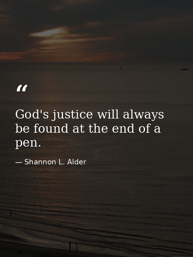 God's justice will always be found at the end of a pen. — Shannon L. Alder