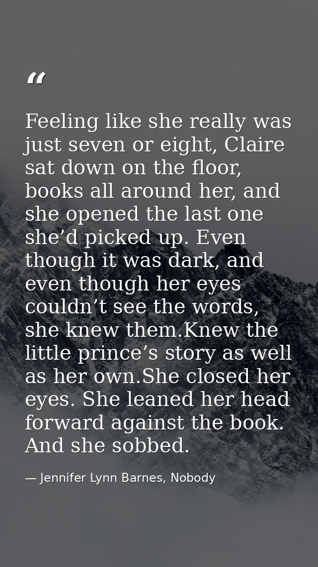 Feeling like she really was just seven or eight, Claire sat down on the floor, books all around her, and she opened the  — Jennifer Lynn Barnes, Nobody