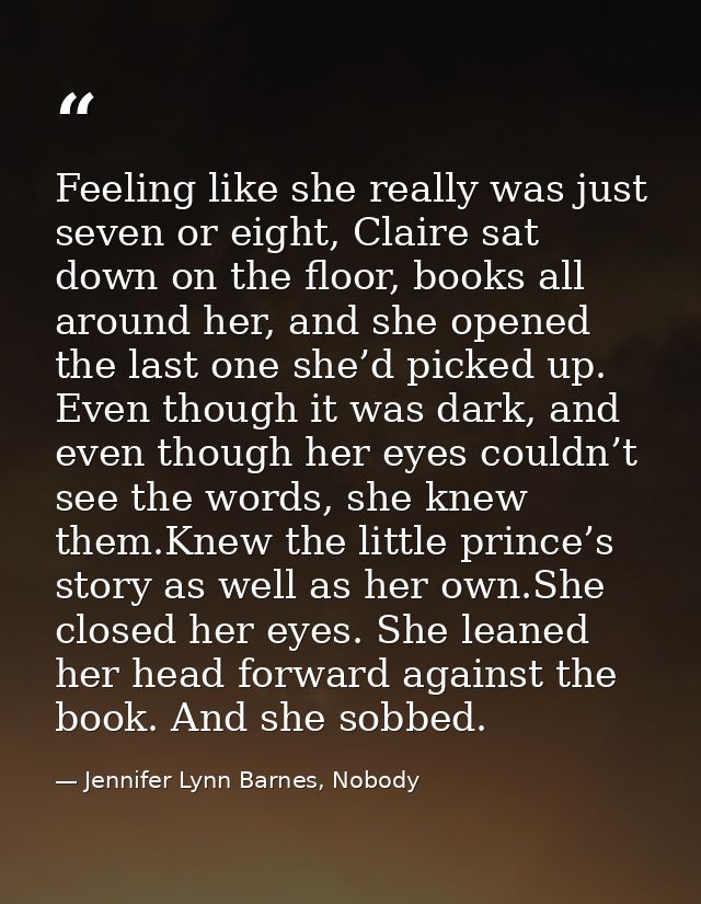 Feeling like she really was just seven or eight, Claire sat down on the floor, books all around her, and she opened the  — Jennifer Lynn Barnes, Nobody