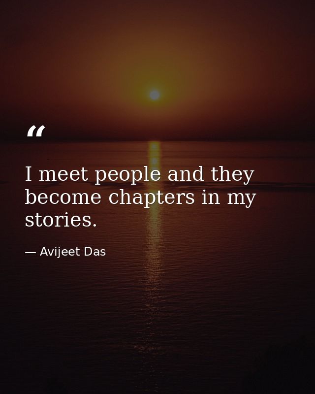 I meet people and they become chapters in my stories. — Avijeet Das