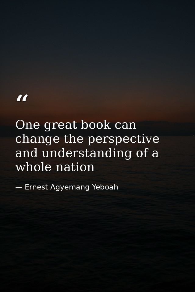 One great book can change the perspective and understanding of a whole nation — Ernest Agyemang Yeboah