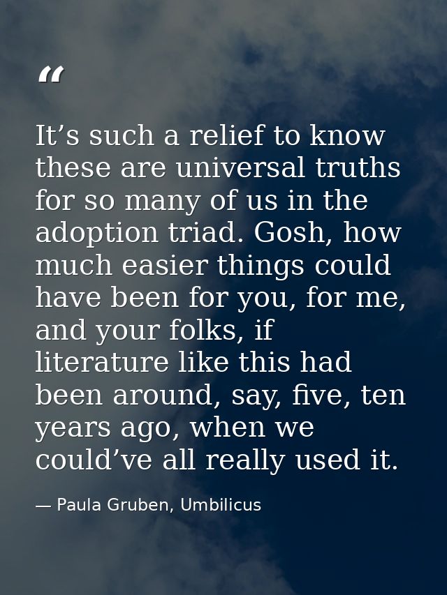 It’s such a relief to know these are universal truths for so many of us in the adoption triad. Gosh, how much easier thi — Paula Gruben, Umbilicus