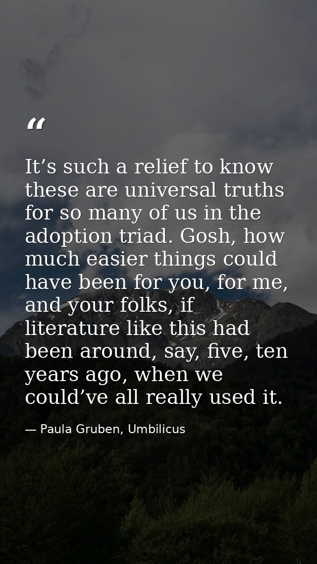 It’s such a relief to know these are universal truths for so many of us in the adoption triad. Gosh, how much easier thi — Paula Gruben, Umbilicus