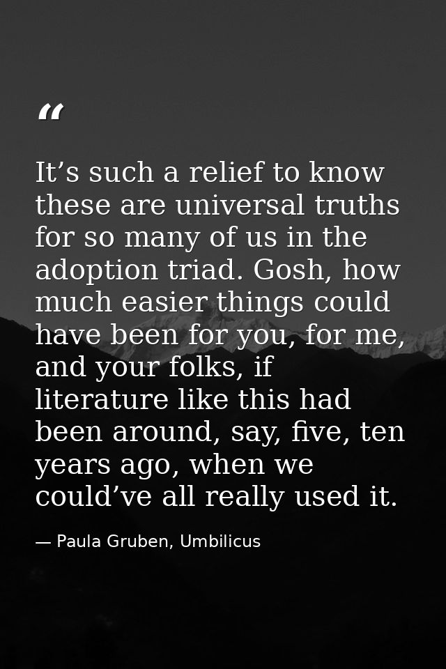 It’s such a relief to know these are universal truths for so many of us in the adoption triad. Gosh, how much easier thi — Paula Gruben, Umbilicus