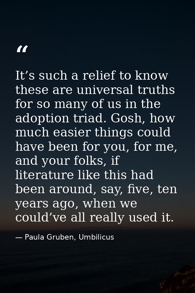 It’s such a relief to know these are universal truths for so many of us in the adoption triad. Gosh, how much easier thi — Paula Gruben, Umbilicus