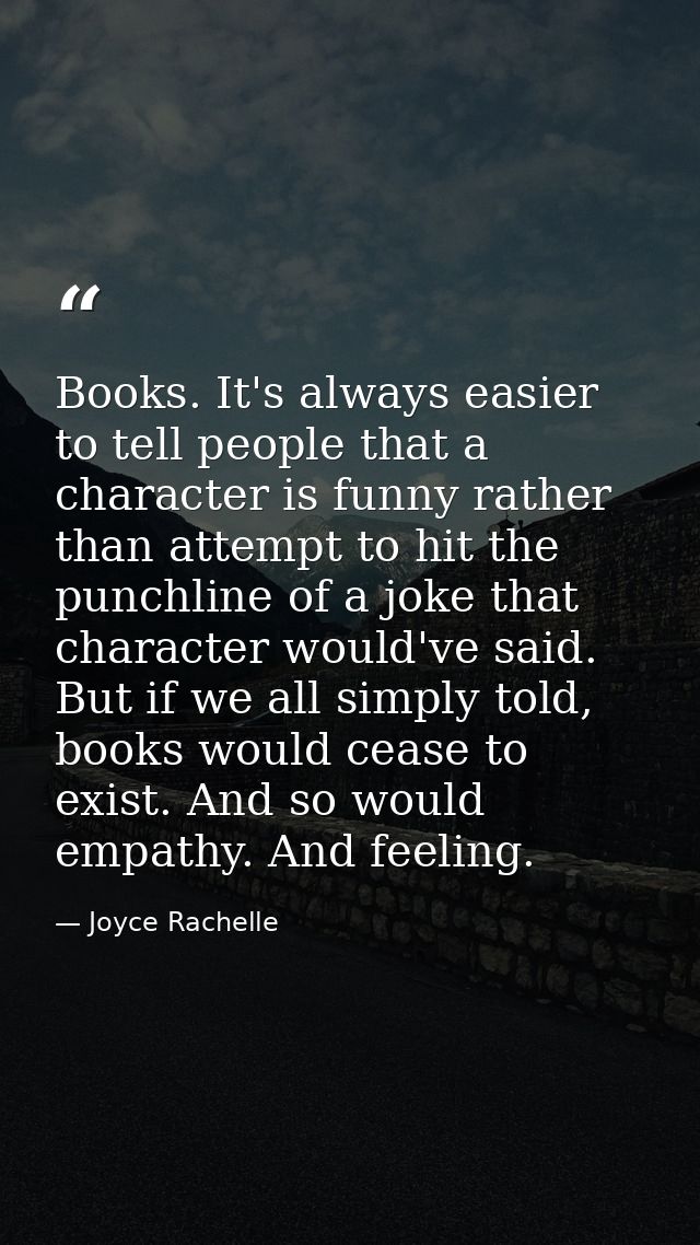 Books. It's always easier to tell people that a character is funny rather than attempt to hit the punchline of a joke th — Joyce Rachelle