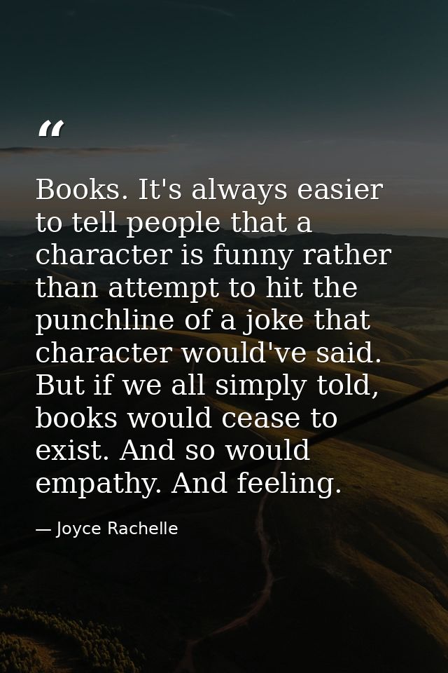 Books. It's always easier to tell people that a character is funny rather than attempt to hit the punchline of a joke th — Joyce Rachelle