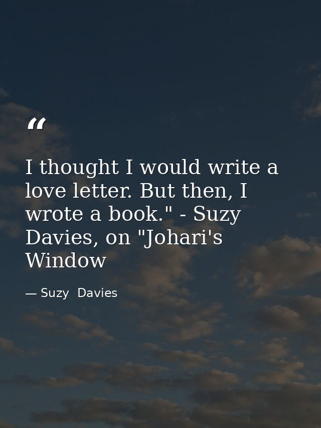 I thought I would write a love letter. But then, I wrote a book." - Suzy Davies, on "Johari's Window — Suzy  Davies
