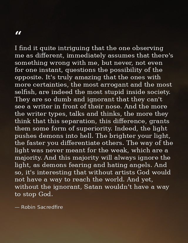I find it quite intriguing that the one observing me as different, immediately assumes that there's something wrong with — Robin Sacredfire