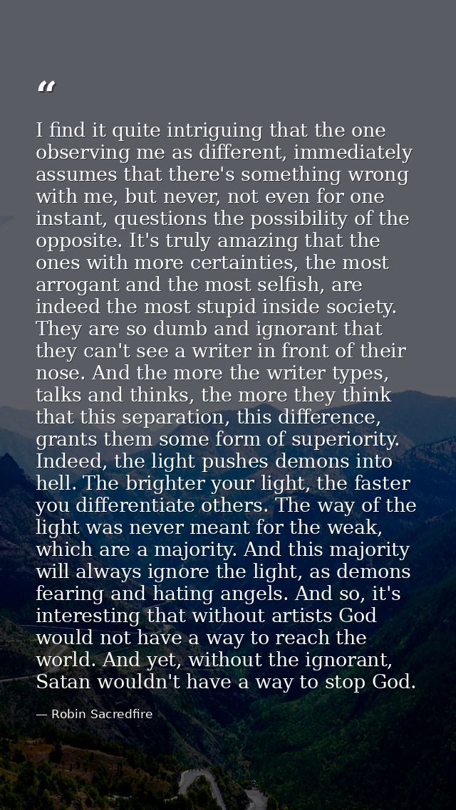 I find it quite intriguing that the one observing me as different, immediately assumes that there's something wrong with — Robin Sacredfire