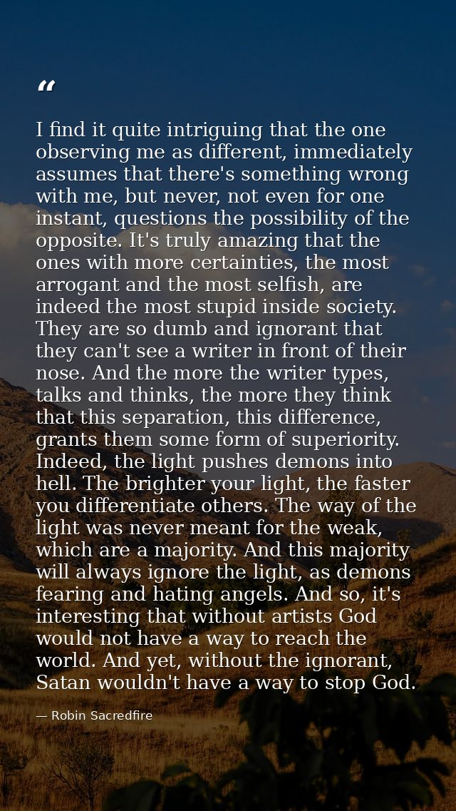 I find it quite intriguing that the one observing me as different, immediately assumes that there's something wrong with — Robin Sacredfire
