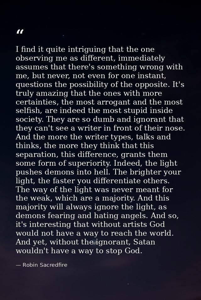 I find it quite intriguing that the one observing me as different, immediately assumes that there's something wrong with — Robin Sacredfire