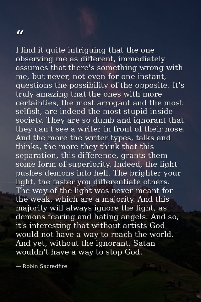 I find it quite intriguing that the one observing me as different, immediately assumes that there's something wrong with — Robin Sacredfire