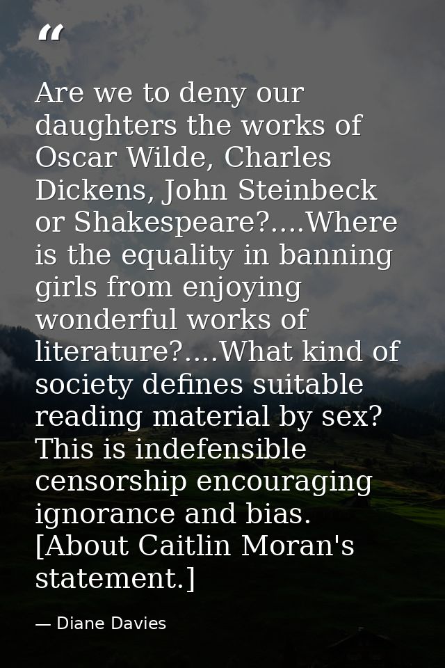 Are we to deny our daughters the works of Oscar Wilde, Charles Dickens, John Steinbeck or Shakespeare?....Where is the e — Diane Davies