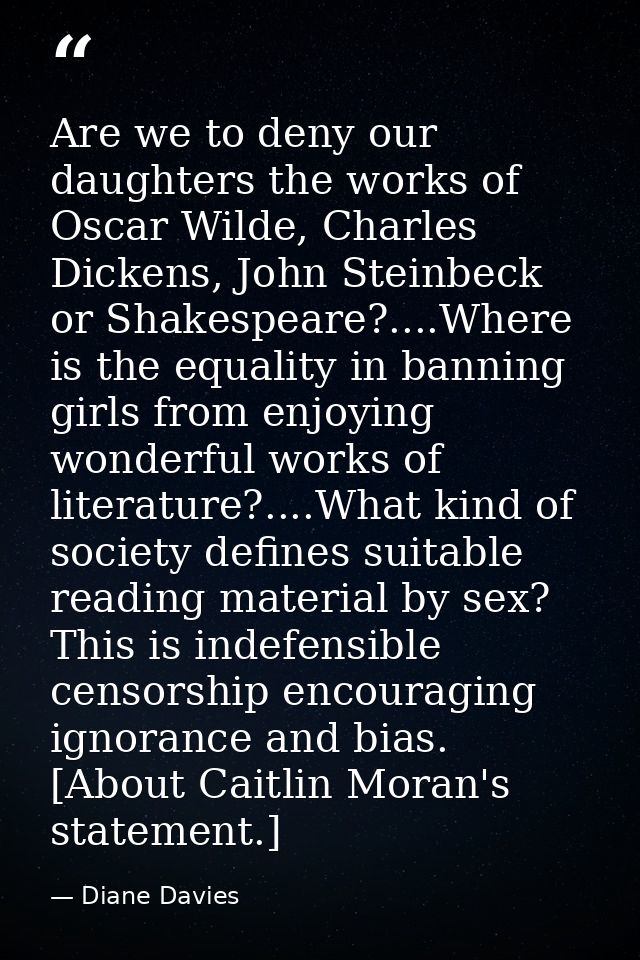 Are we to deny our daughters the works of Oscar Wilde, Charles Dickens, John Steinbeck or Shakespeare?....Where is the e — Diane Davies