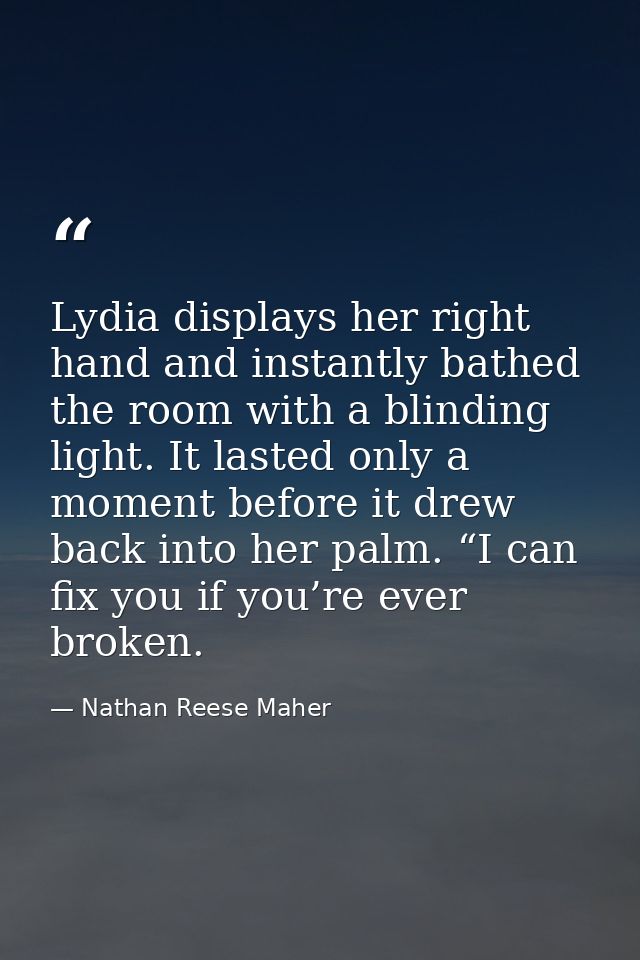 Lydia displays her right hand and instantly bathed the room with a blinding light. It lasted only a moment before it dre — Nathan Reese Maher