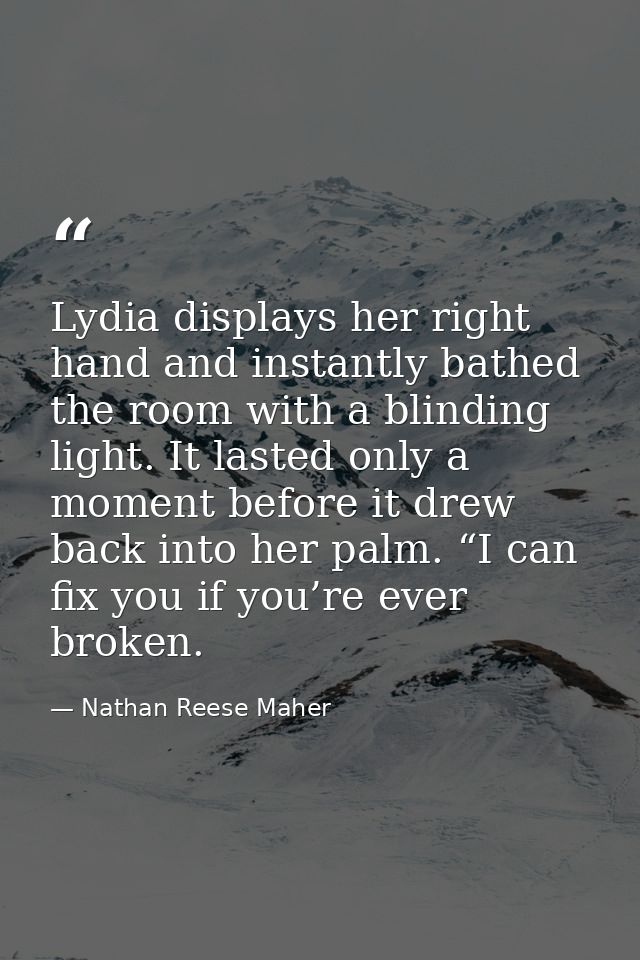 Lydia displays her right hand and instantly bathed the room with a blinding light. It lasted only a moment before it dre — Nathan Reese Maher