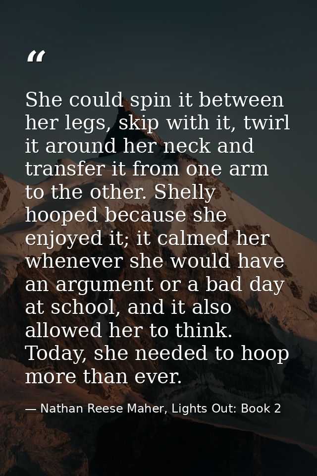 She could spin it between her legs, skip with it, twirl it around her neck and transfer it from one arm to the other. Sh — Nathan Reese Maher, Lights Out: Book 2