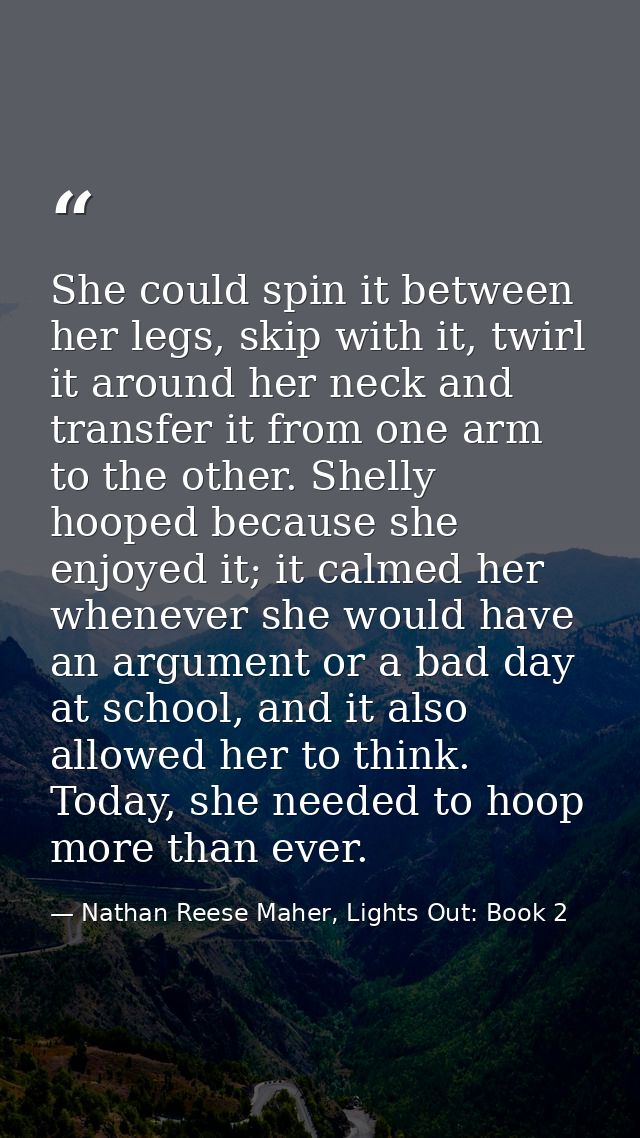 She could spin it between her legs, skip with it, twirl it around her neck and transfer it from one arm to the other. Sh — Nathan Reese Maher, Lights Out: Book 2