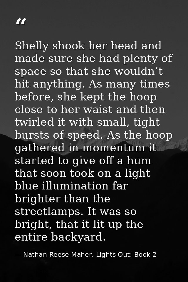 Shelly shook her head and made sure she had plenty of space so that she wouldn’t hit anything. As many times before, she — Nathan Reese Maher, Lights Out: Book 2