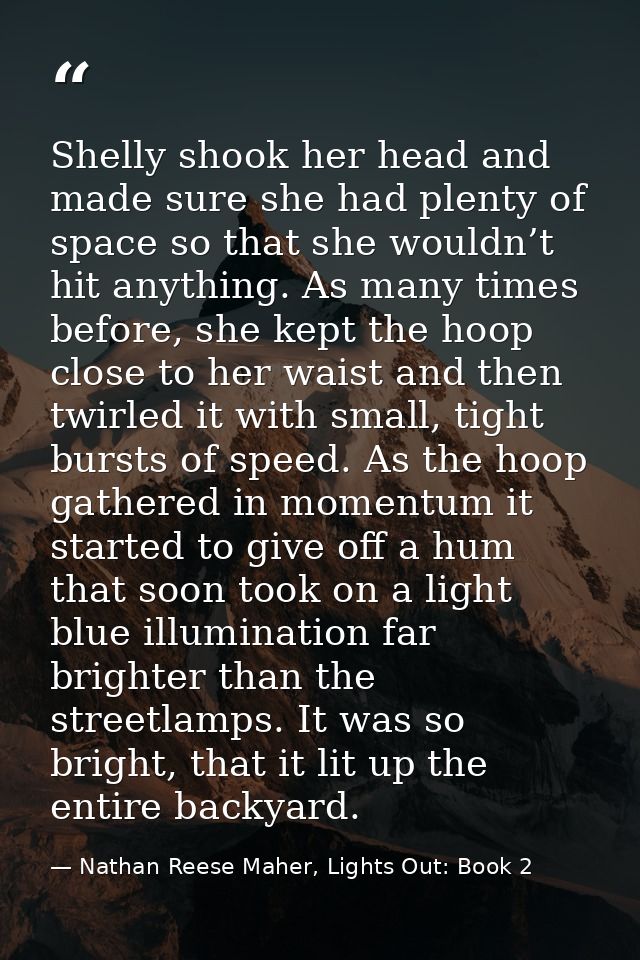 Shelly shook her head and made sure she had plenty of space so that she wouldn’t hit anything. As many times before, she — Nathan Reese Maher, Lights Out: Book 2