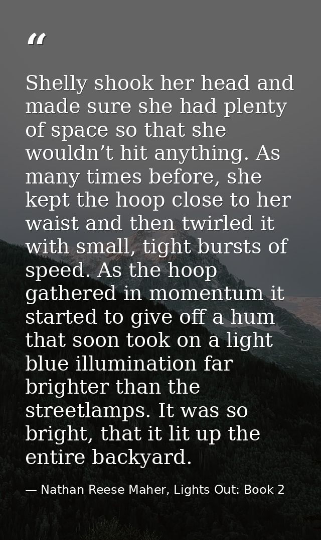 Shelly shook her head and made sure she had plenty of space so that she wouldn’t hit anything. As many times before, she — Nathan Reese Maher, Lights Out: Book 2