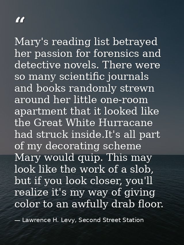 Mary's reading list betrayed her passion for forensics and detective novels. There were so many scientific journals and  — Lawrence H. Levy, Second Street Station