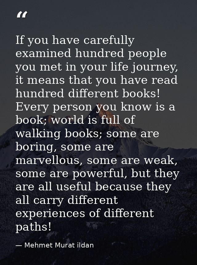 If you have carefully examined hundred people you met in your life journey, it means that you have read hundred differen — Mehmet Murat ildan