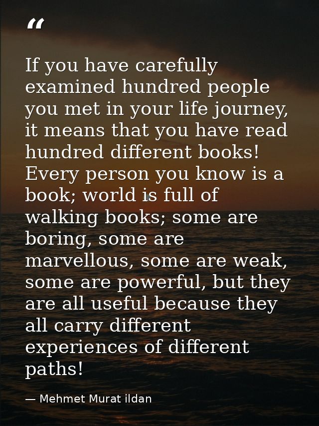 If you have carefully examined hundred people you met in your life journey, it means that you have read hundred differen — Mehmet Murat ildan