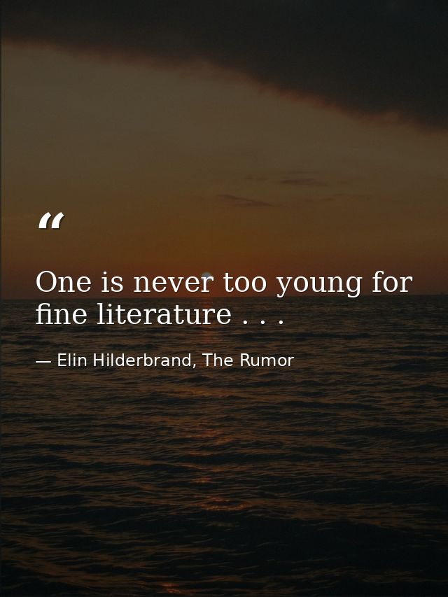 One is never too young for fine literature . . . — Elin Hilderbrand, The Rumor
