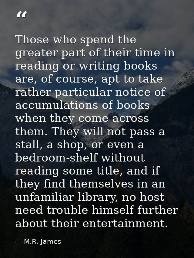 Those who spend the greater part of their time in reading or writing books are, of course, apt to take rather particular — M.R. James