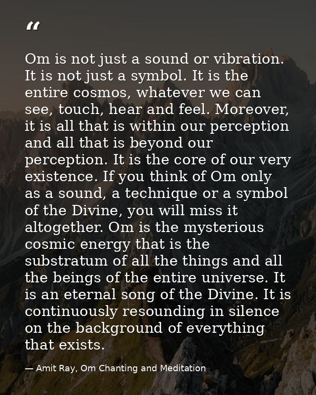 Om is not just a sound or vibration. It is not just a symbol. It is the entire cosmos, whatever we can see, touch, hear  — Amit Ray, Om Chanting and Meditation