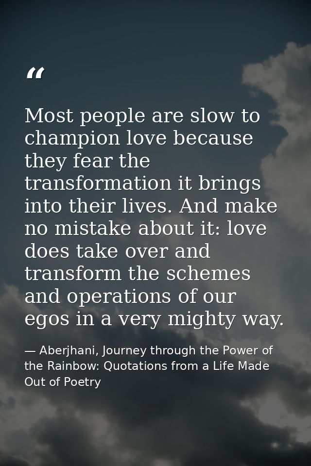Most people are slow to champion love because they fear the transformation it brings into their lives. And make no mista — Aberjhani, Journey through the Power of the Rainbow: Quotations from a Life Made Out of Poetry