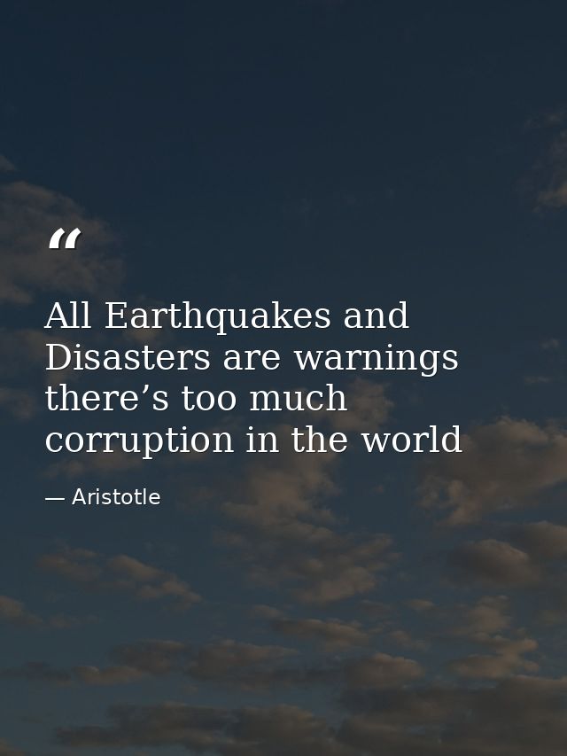 All Earthquakes and Disasters are warnings there’s too much corruption in the world — Aristotle