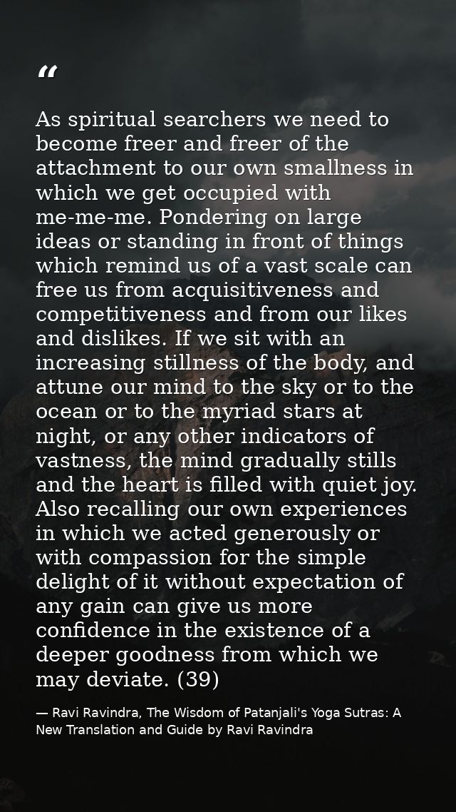 As spiritual searchers we need to become freer and freer of the attachment to our own smallness in which we get occupied — Ravi Ravindra, The Wisdom of Patanjali's Yoga Sutras: A New Translation and Guide by Ravi Ravindra