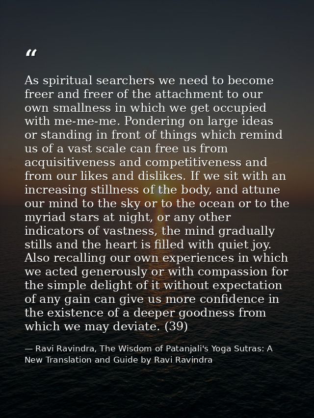 As spiritual searchers we need to become freer and freer of the attachment to our own smallness in which we get occupied — Ravi Ravindra, The Wisdom of Patanjali's Yoga Sutras: A New Translation and Guide by Ravi Ravindra