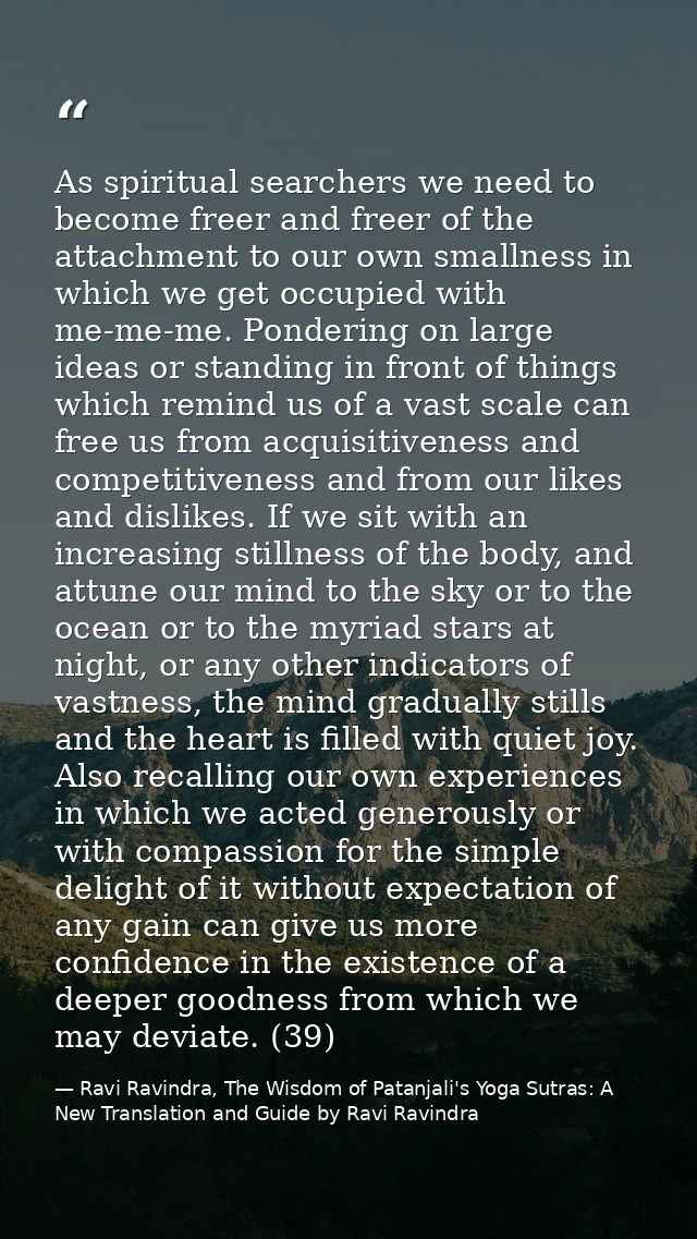 As spiritual searchers we need to become freer and freer of the attachment to our own smallness in which we get occupied — Ravi Ravindra, The Wisdom of Patanjali's Yoga Sutras: A New Translation and Guide by Ravi Ravindra