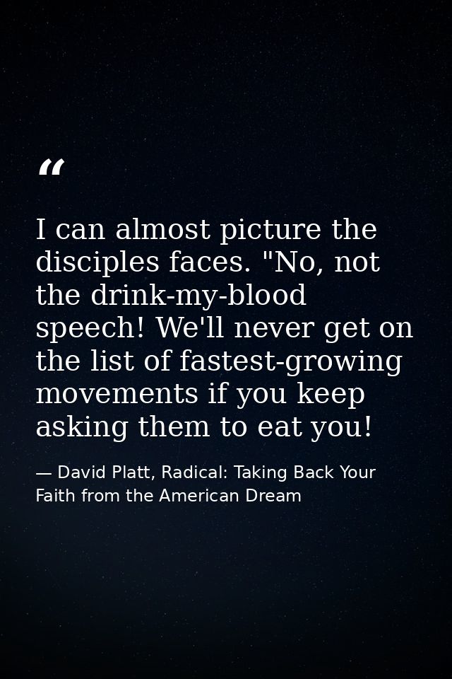 I can almost picture the disciples faces. "No, not the drink-my-blood speech! We'll never get on the list of fastest-gro — David Platt, Radical: Taking Back Your Faith from the American Dream