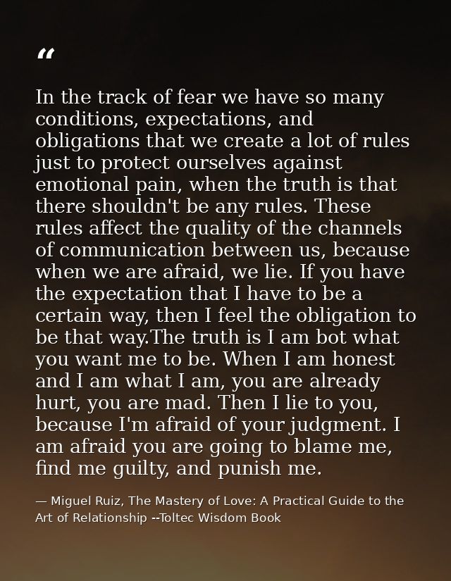 In the track of fear we have so many conditions, expectations, and obligations that we create a lot of rules just to pro — Miguel Ruiz, The Mastery of Love: A Practical Guide to the Art of Relationship --Toltec Wisdom Book