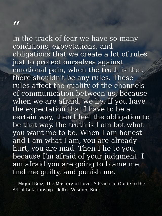 In the track of fear we have so many conditions, expectations, and obligations that we create a lot of rules just to pro — Miguel Ruiz, The Mastery of Love: A Practical Guide to the Art of Relationship --Toltec Wisdom Book