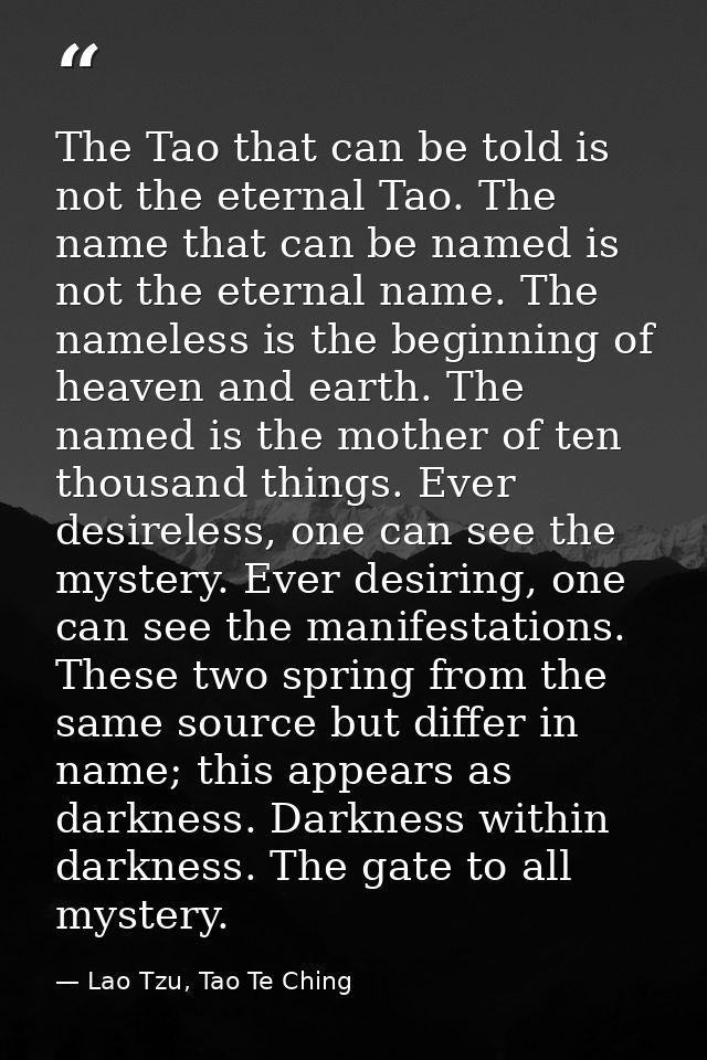 The Tao that can be told is not the eternal Tao. The name that can be named is not the eternal name. The nameless is the — Lao Tzu, Tao Te Ching