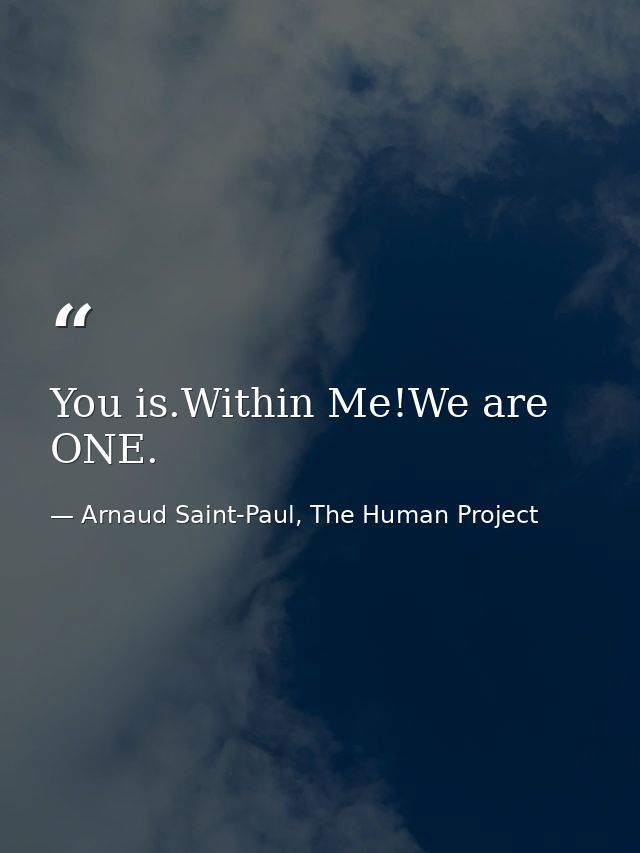 You is.Within Me!We are ONE. — Arnaud Saint-Paul, The Human Project