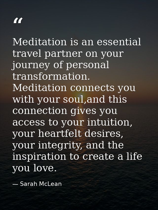 Meditation is an essential travel partner on your journey of personal transformation. Meditation connects you with your  — Sarah McLean
