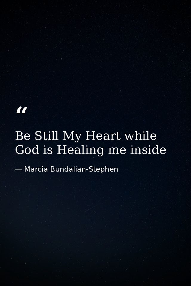 Be Still My Heart while God is Healing me inside — Marcia Bundalian-Stephen