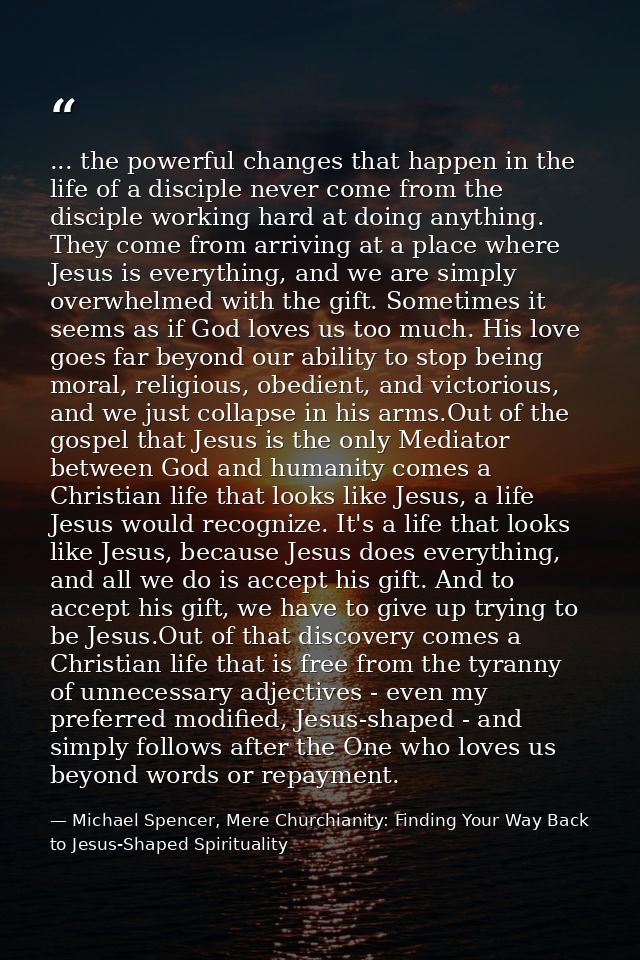 ... the powerful changes that happen in the life of a disciple never come from the disciple working hard at doing anythi — Michael Spencer, Mere Churchianity: Finding Your Way Back to Jesus-Shaped Spirituality
