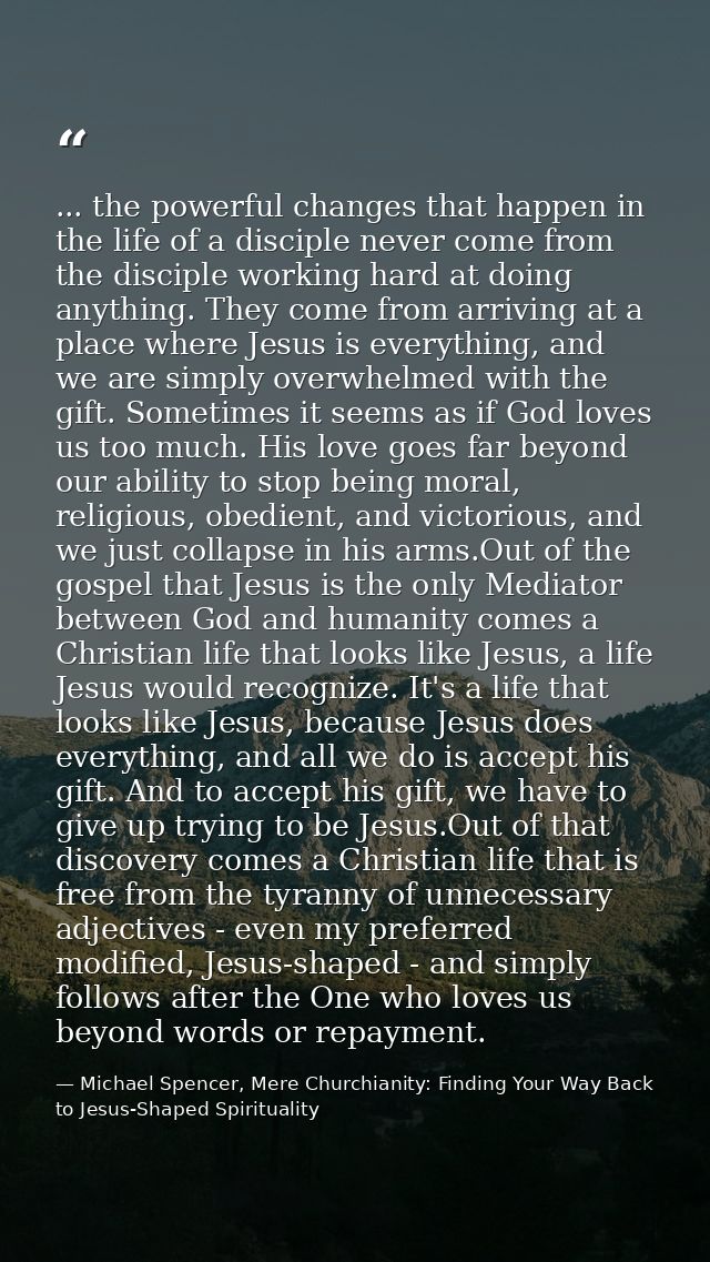 ... the powerful changes that happen in the life of a disciple never come from the disciple working hard at doing anythi — Michael Spencer, Mere Churchianity: Finding Your Way Back to Jesus-Shaped Spirituality