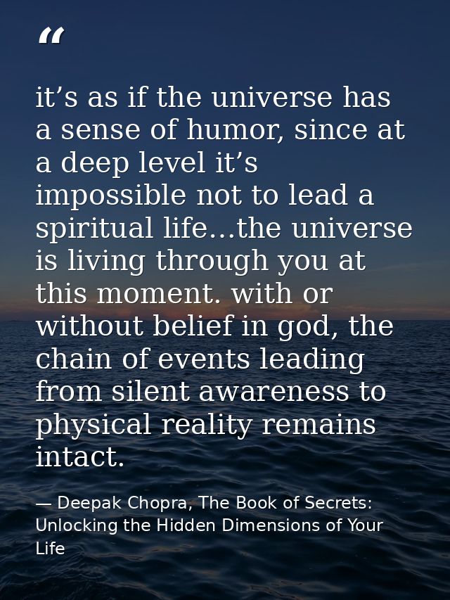 it’s as if the universe has a sense of humor, since at a deep level it’s impossible not to lead a spiritual life…the uni — Deepak Chopra, The Book of Secrets: Unlocking the Hidden Dimensions of Your Life